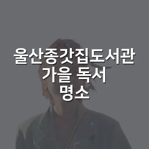 울산종갓집도서관 가을 독서 명소