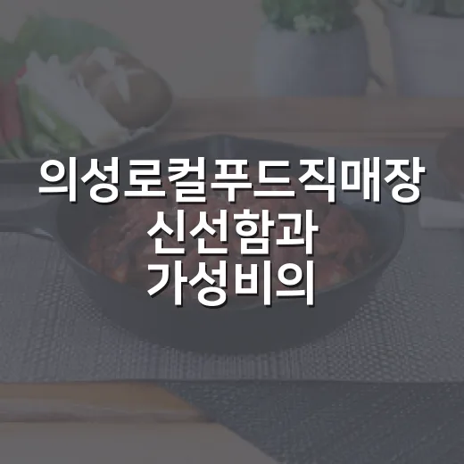 의성로컬푸드직매장 신선함과 가성비의 만남