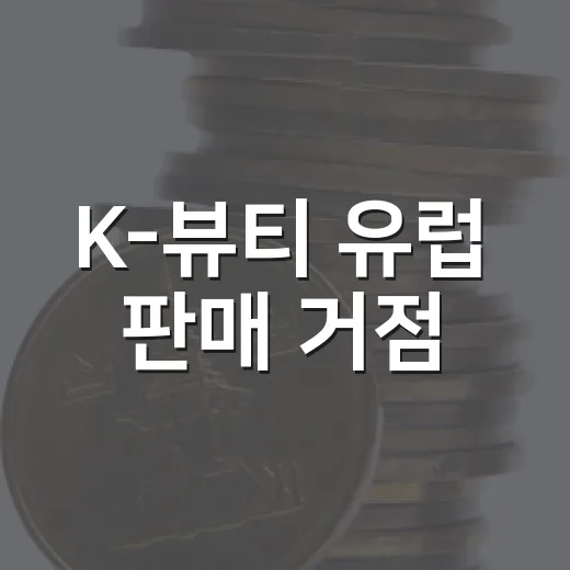 K-뷰티 유럽 판매 거점, 어디에 어떻게 열리나