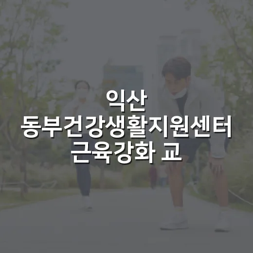 익산 동부건강생활지원센터 근육강화 교실 개강