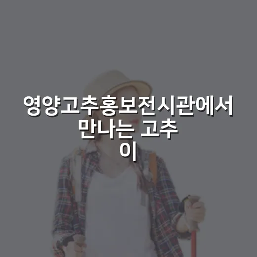 영양고추홍보전시관에서 만나는 고추 이야기