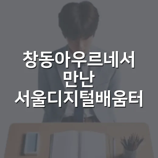 창동아우르네서 만난 서울디지털배움터