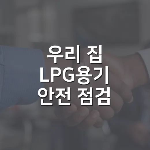우리 집 LPG용기 안전 점검 필수
