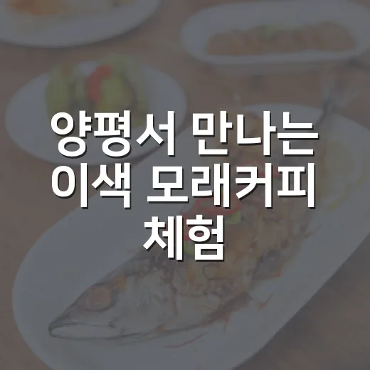 양평서 만나는 이색 모래커피 체험