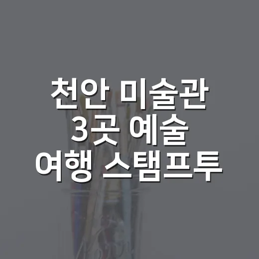 천안 미술관 3곳 예술 여행 스탬프투어