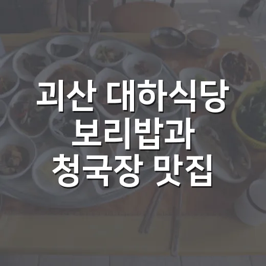 괴산 대하식당 보리밥과 청국장 맛집
