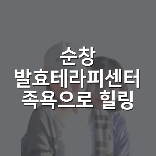 순창 발효테라피센터 족욕으로 힐링