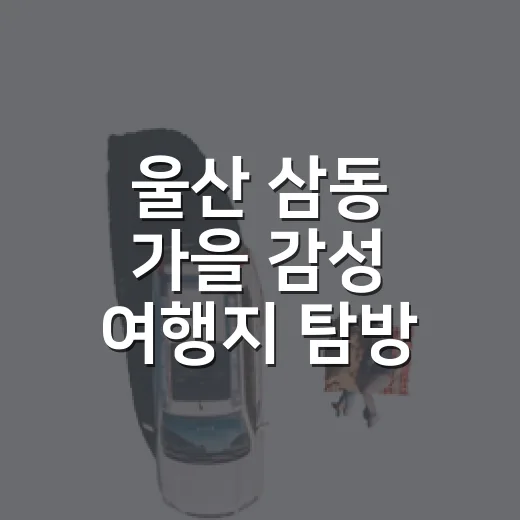 울산 삼동 가을 감성 여행지 탐방