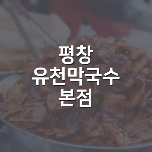평창 유천막국수 본점, 전통의 맛과 정겨운 분위기