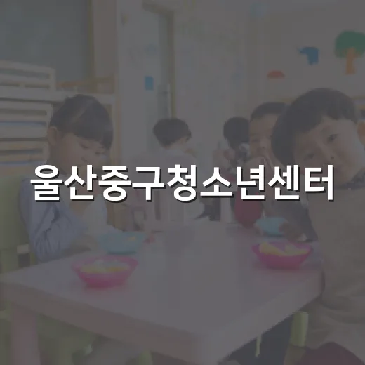 울산중구청소년센터, 청소년 성장의 터전