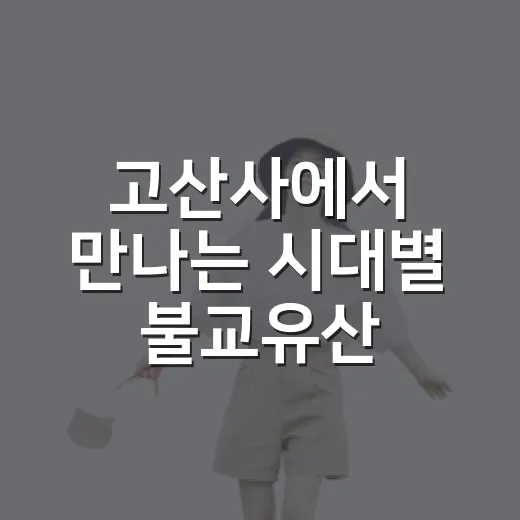 고산사에서 만나는 시대별 불교유산