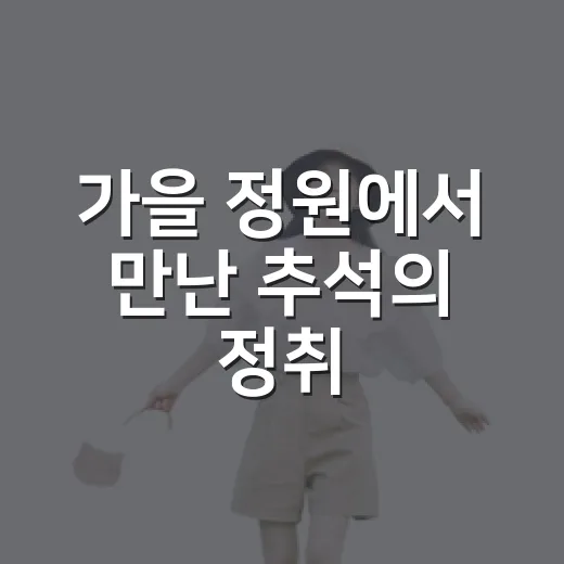 가을 정원에서 만난 추석의 정취