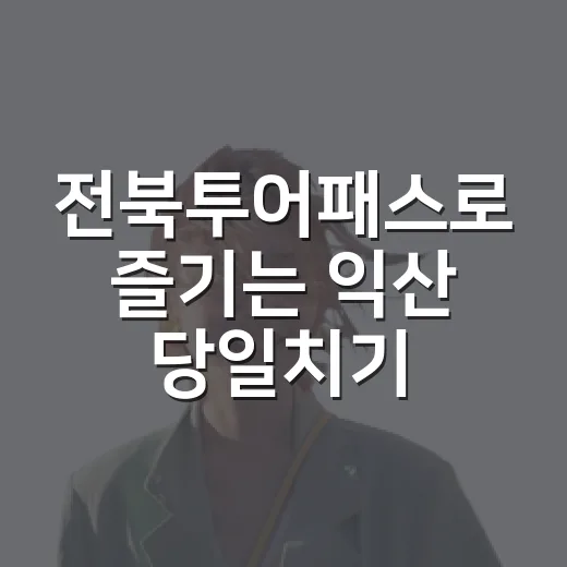전북투어패스로 즐기는 익산 당일치기 여행