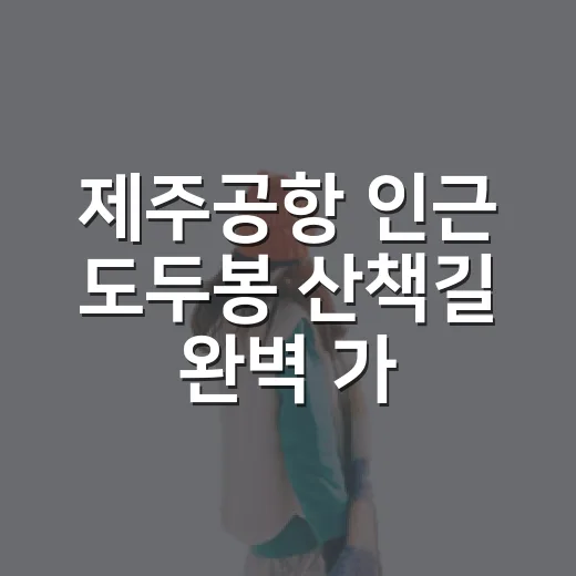 제주공항 인근 도두봉 산책길 완벽 가이드
