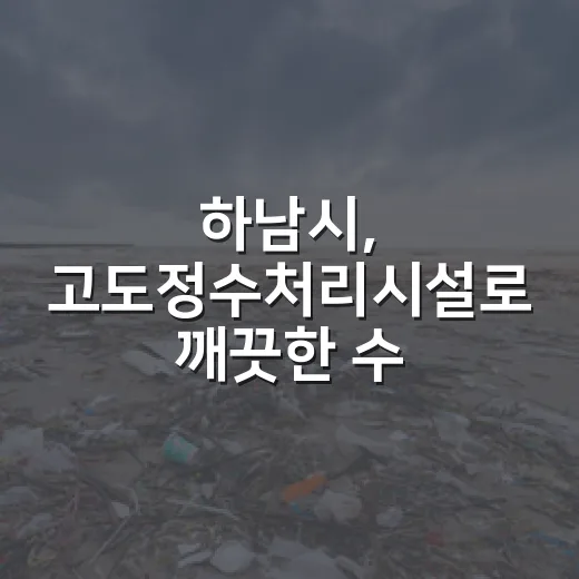하남시, 고도정수처리시설로 깨끗한 수돗물 공급 강화