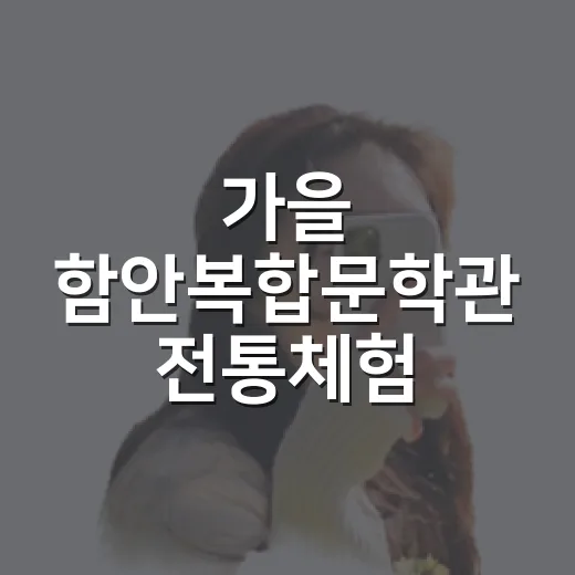 가을 함안복합문학관 전통체험 가족모집