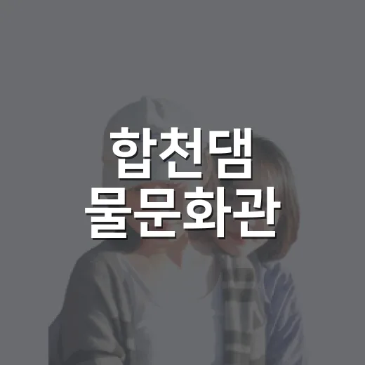 합천댐 물문화관, 합천호와 만나는 새로운 명소