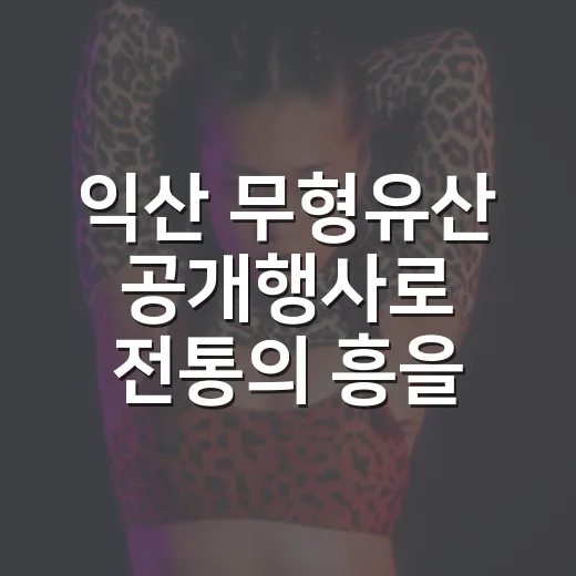 익산 무형유산 공개행사로 전통의 흥을 느끼다