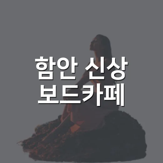 함안 신상 보드카페, 아이와 함께 즐기는 특별한 시간