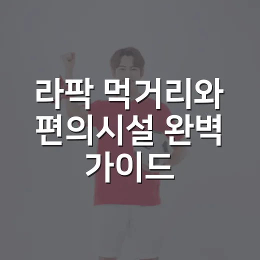 라팍 먹거리와 편의시설 완벽 가이드