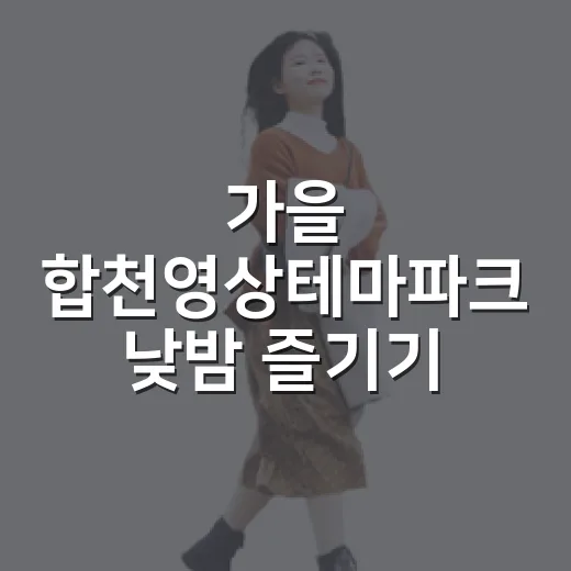 가을 합천영상테마파크 낮밤 즐기기