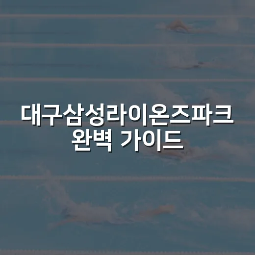 대구삼성라이온즈파크 완벽 가이드