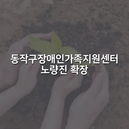 동작구장애인가족지원센터 노량진 확장 이전