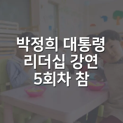박정희 대통령 리더십 강연 5회차 참가자 모집