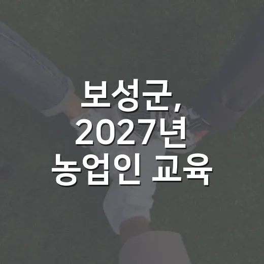 보성군, 2027년 농업인 교육 수요조사 실시