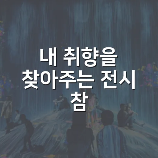 내 취향을 찾아주는 전시 참, 좋다