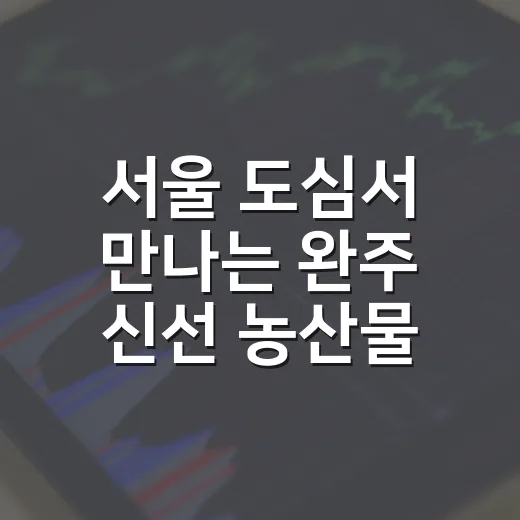 서울 도심서 만나는 완주 신선 농산물