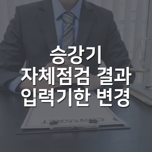 승강기 자체점검 결과 입력기한 변경 안내