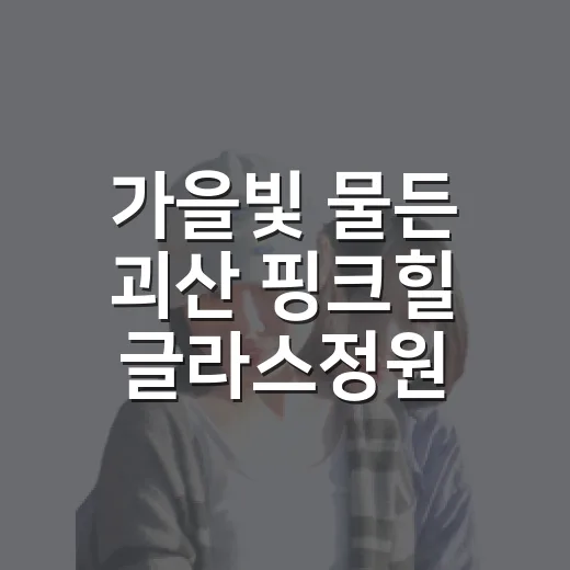 가을빛 물든 괴산 핑크힐 글라스정원 풍경
