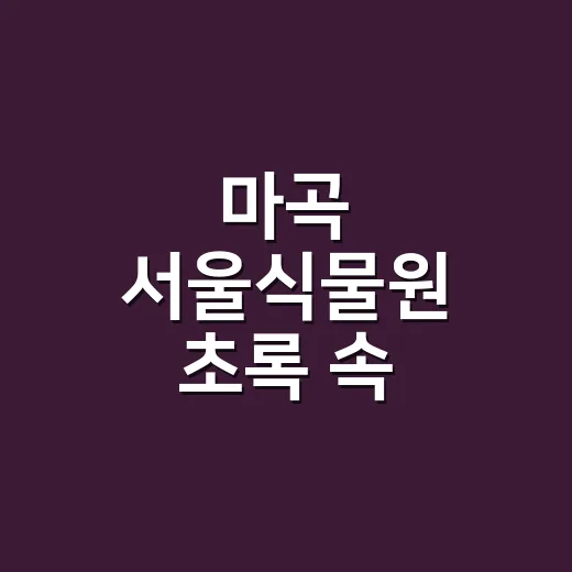 마곡 서울식물원 초록 속 전시회 안내
