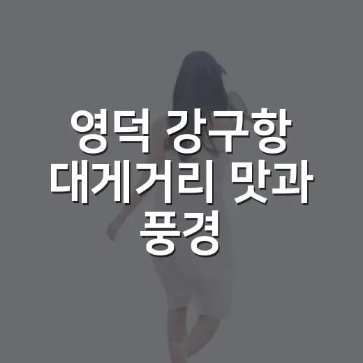 영덕 강구항 대게거리 맛과 풍경