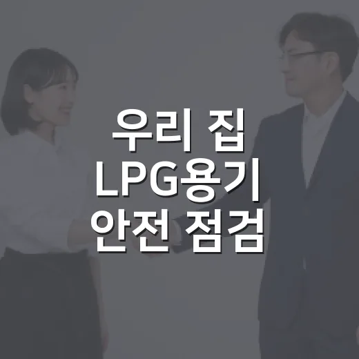 우리 집 LPG용기 안전 점검 필수