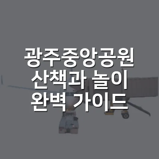광주중앙공원 산책과 놀이 완벽 가이드