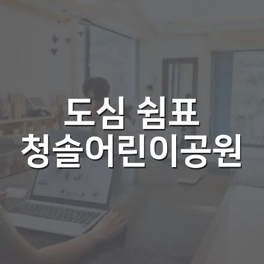 도심 쉼표 청솔어린이공원