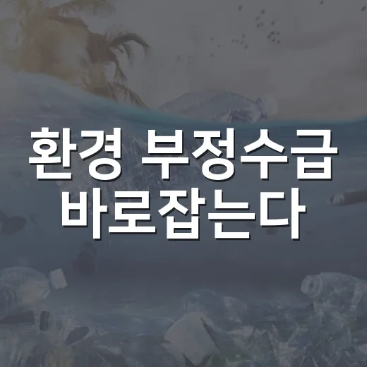 환경 부정수급 바로잡는다
