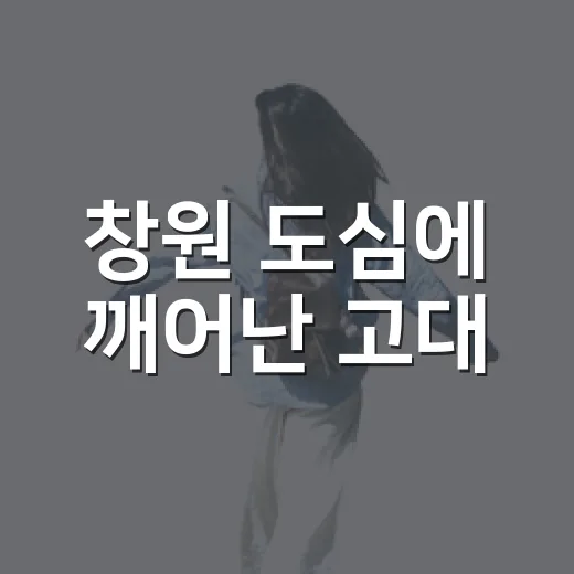 창원 도심에 깨어난 고대