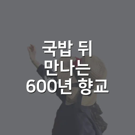 국밥 뒤 만나는 600년 향교