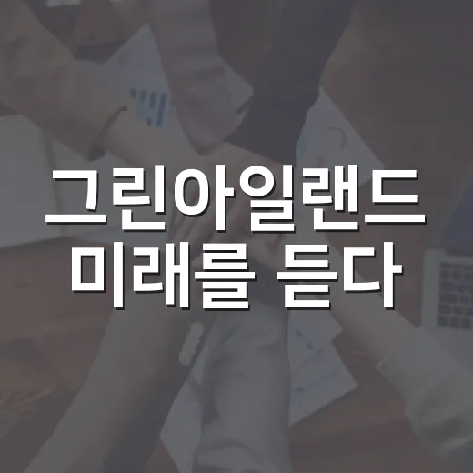 그린아일랜드 미래를 듣다