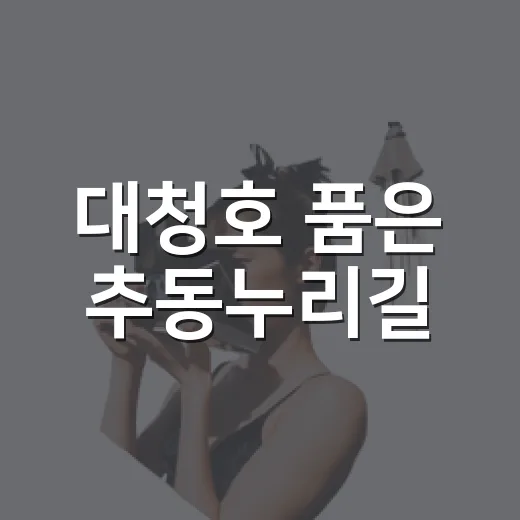 대청호 품은 추동누리길