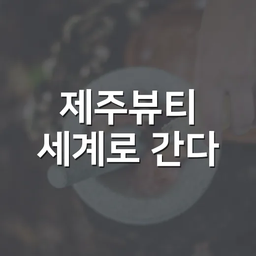 제주뷰티 세계로 간다