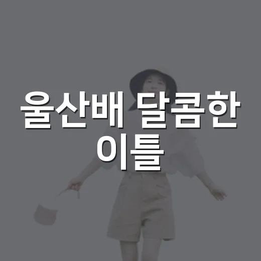 울산배 달콤한 이틀