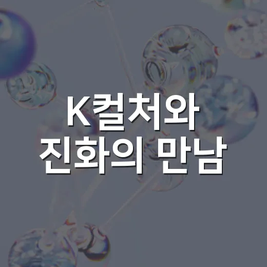 K컬처와 진화의 만남