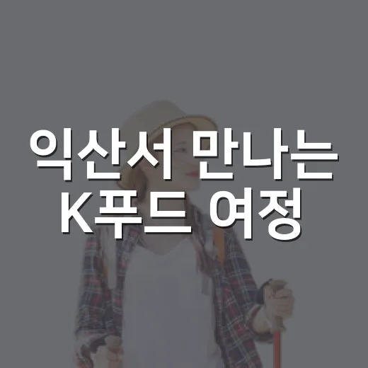 익산서 만나는 K푸드 여정