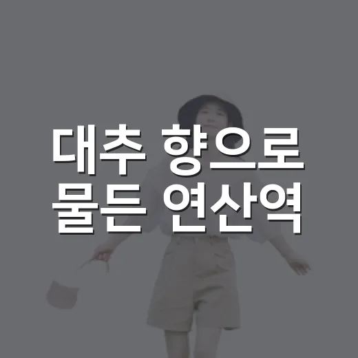 대추 향으로 물든 연산역