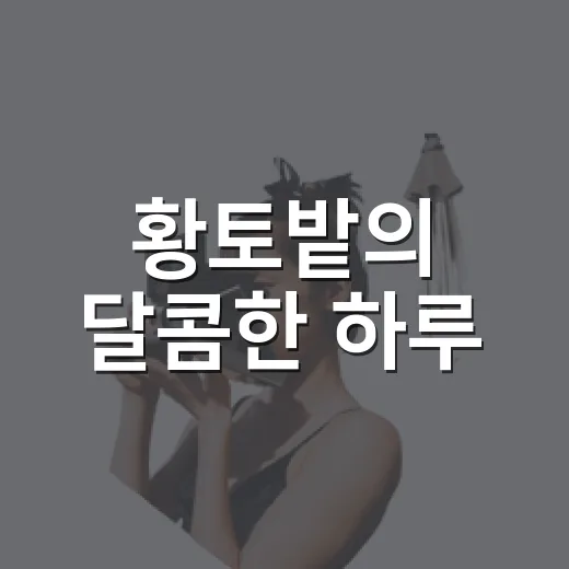 황토밭의 달콤한 하루