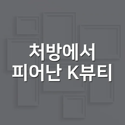 처방에서 피어난 K뷰티
